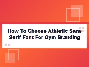 Selecting the Perfect Athletic Sans Serif for Gym Branding